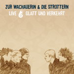 ZUR WACHAUERIN / DIE STROTTERN - LIVE @ GLATT & VERKEHRT